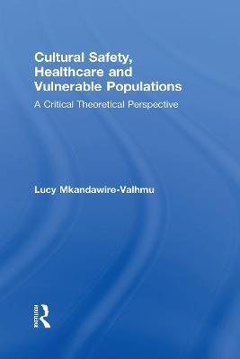 Cultural Safety,Healthcare and Vulnerable Populations: A Critical Theoretical Perspective - Lucy Mkandawire-Valhmu - cover