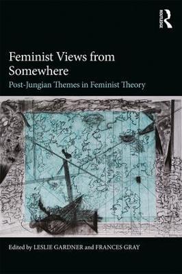 Feminist Views from Somewhere: Post-Jungian themes in feminist theory - cover
