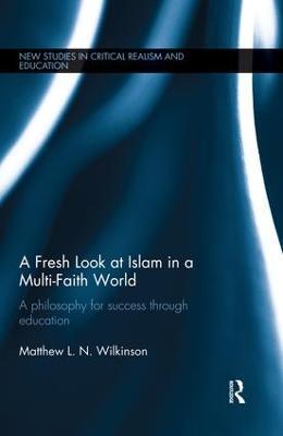 A Fresh Look at Islam in a Multi-Faith World: A philosophy for success through education - Matthew Wilkinson - cover
