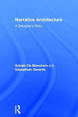 Narrative Architecture: A Designer's Story - Sylvain De Bleeckere,Sebastiaan Gerards - cover