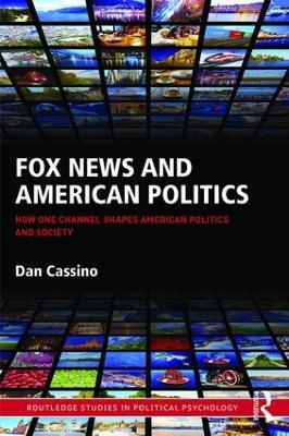 Fox News and American Politics: How One Channel Shapes American Politics and Society - Dan Cassino - cover