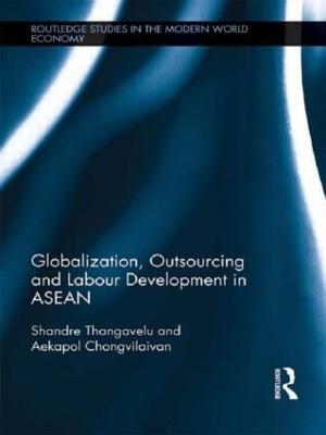 Globalization, Outsourcing and Labour Development in ASEAN - Shandre Thangavelu,Aekapol Chongvilaivan - cover