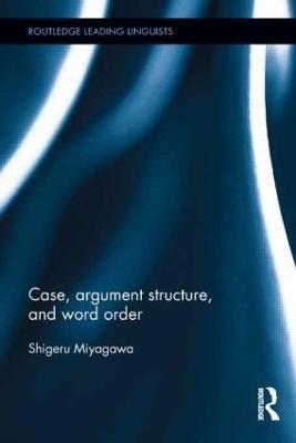 Case, Argument Structure, and Word Order - Shigeru Miyagawa - cover