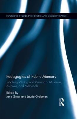Pedagogies of Public Memory: Teaching Writing and Rhetoric at Museums, Memorials, and Archives - cover