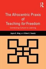 The Afrocentric Praxis of Teaching for Freedom: Connecting Culture to Learning