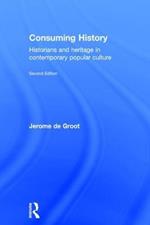 Consuming History: Historians and Heritage in Contemporary Popular Culture