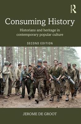 Consuming History: Historians and Heritage in Contemporary Popular Culture - Jerome de Groot - cover