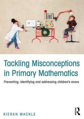 Tackling Misconceptions in Primary Mathematics: Preventing, identifying and addressing children’s errors - Kieran Mackle - cover