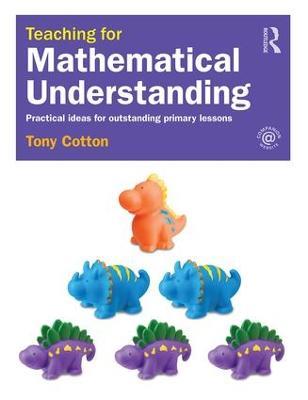 Teaching for Mathematical Understanding: Practical ideas for outstanding primary lessons - Tony Cotton - cover
