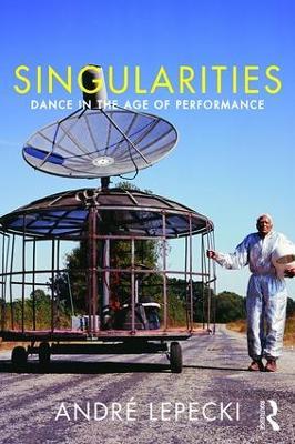 Singularities: Dance in the Age of Performance - Andre Lepecki - cover