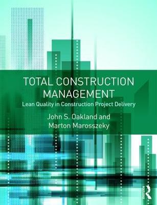 Total Construction Management: Lean Quality in Construction Project Delivery - John S. Oakland,Marton Marosszeky - cover