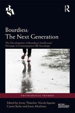 Bourdieu: The Next Generation: The Development of Bourdieu's Intellectual Heritage in Contemporary UK Sociology