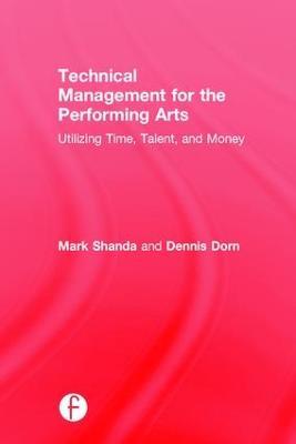 Technical Management for the Performing Arts: Utilizing Time, Talent, and Money - Mark Shanda,Dennis Dorn - cover