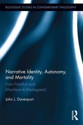 Narrative Identity, Autonomy, and Mortality: From Frankfurt and MacIntyre to Kierkegaard - John J. Davenport - cover