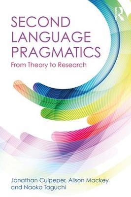 Second Language Pragmatics: From Theory to Research - Jonathan Culpeper,Alison Mackey,Naoko Taguchi - cover