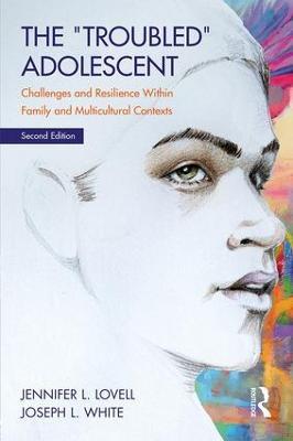 The Troubled Adolescent: Challenges and Resilience within Family and Multicultural Contexts - Jennifer Lovell,Joseph L. White - cover