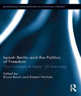 Isaiah Berlin and the Politics of Freedom: ‘Two Concepts of Liberty’ 50 Years Later - cover