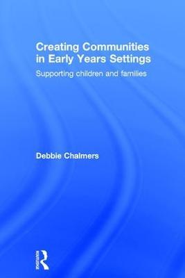 Creating Communities in Early Years Settings: Supporting children and families - Debbie Chalmers - cover