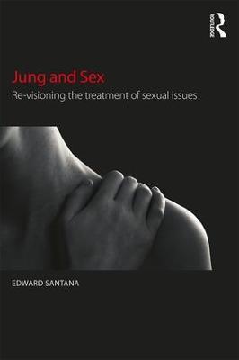 Jung and Sex: Re-visioning the treatment of sexual issues - Edward Santana - cover