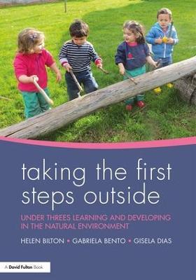 Taking the First Steps Outside: Under threes learning and developing in the natural environment - Helen Bilton,Gabriela Bento,Gisela Dias - cover