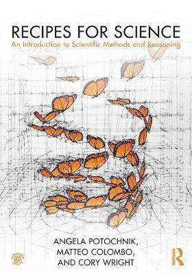 Recipes for Science: An Introduction to Scientific Methods and Reasoning - Angela Potochnik,Matteo Colombo,Cory Wright - cover