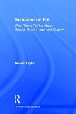 Schooled on Fat: What Teens Tell Us About Gender, Body Image, and Obesity - Nicole Taylor - cover