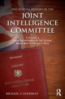 The Official History of the Joint Intelligence Committee: Volume I: From the Approach of the Second World War to the Suez Crisis - Michael S. Goodman - cover