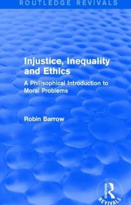 Injustice, Inequality and Ethics: A Philisophical Introduction to Moral Problems - Robin Barrow - cover