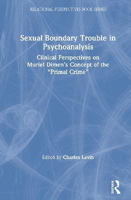 Sexual Boundary Trouble in Psychoanalysis: Clinical Perspectives on Muriel Dimen’s Concept of the “Primal Crime” - cover