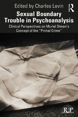 Sexual Boundary Trouble in Psychoanalysis: Clinical Perspectives on Muriel Dimen’s Concept of the “Primal Crime” - cover