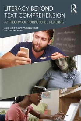 Literacy Beyond Text Comprehension: A Theory of Purposeful Reading - M. Anne Britt,Jean-François Rouet,Amanda Durik - cover