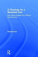 A Theology for a Mediated God: How Media Shapes Our Notions About Divinity