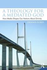 A Theology for a Mediated God: How Media Shapes Our Notions About Divinity