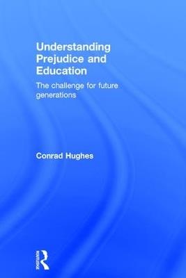 Understanding Prejudice and Education: The challenge for future generations - Conrad Hughes - cover