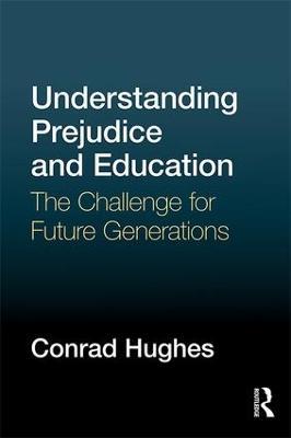 Understanding Prejudice and Education: The challenge for future generations - Conrad Hughes - cover