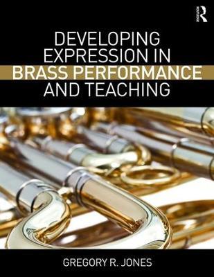 Developing Expression in Brass Performance and Teaching - Gregory R. Jones - cover