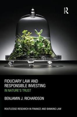 Fiduciary Law and Responsible Investing: In Nature’s trust - Benjamin J. Richardson - cover