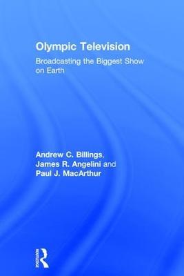 Olympic Television: Broadcasting the Biggest Show on Earth - Andrew C. Billings,James R. Angelini,Paul J. MacArthur - cover