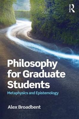 Philosophy for Graduate Students: Metaphysics and Epistemology - Alex Broadbent - cover
