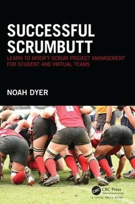 Successful ScrumButt: Learn to Modify Scrum Project Management for Student and Virtual Teams - Noah Dyer - cover