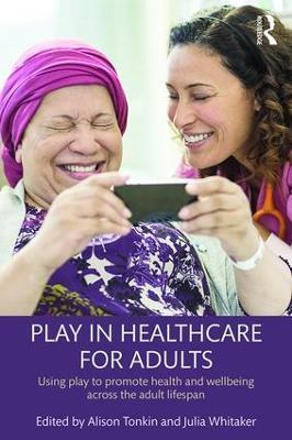 Play in Healthcare for Adults: Using play to promote health and wellbeing across the adult lifespan - cover