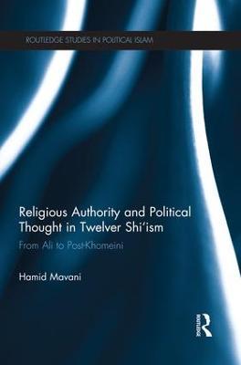 Religious Authority and Political Thought in Twelver Shi'ism: From Ali to Post-Khomeini - Hamid Mavani - cover