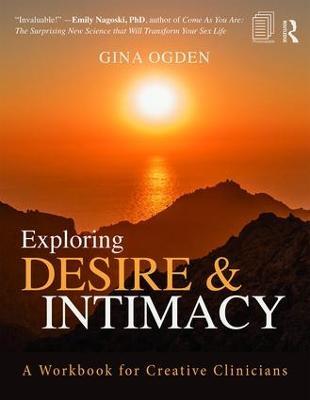 Exploring Desire and Intimacy: A Workbook for Creative Clinicians - Gina Ogden - cover