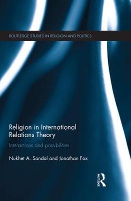 Religion in International Relations Theory: Interactions and Possibilities - Nukhet Sandal,Jonathan Fox - cover