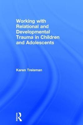 Working with Relational and Developmental Trauma in Children and Adolescents - Karen Treisman - cover