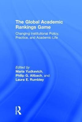The Global Academic Rankings Game: Changing Institutional Policy, Practice, and Academic Life - cover