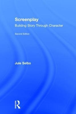 Screenplay: Building Story Through Character - Jule Selbo - cover