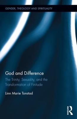 God and Difference: The Trinity, Sexuality, and the Transformation of Finitude - Linn Marie Tonstad - cover
