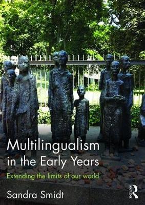 Multilingualism in the Early Years: Extending the limits of our world - Sandra Smidt - cover