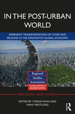In The Post-Urban World: Emergent Transformation of Cities and Regions in the Innovative Global Economy - cover